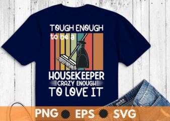 Tough enough to be a housekeeper crazy enough to love it T-Shirt design vector, Housekeeping Shirt, Humor, Cleaning Squad, Housekeeper,vintage, retro, sunset