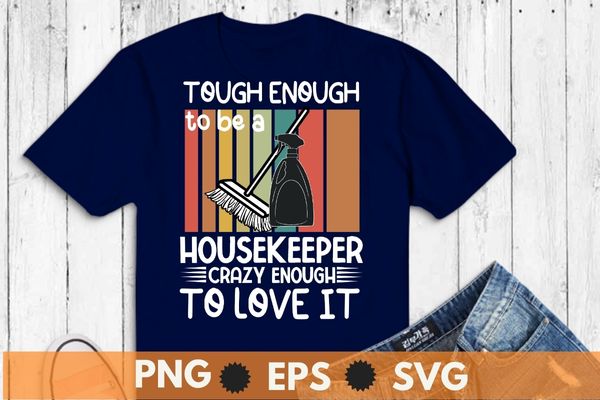 Tough enough to be a housekeeper crazy enough to love it t-shirt design vector, housekeeping shirt, humor, cleaning squad, housekeeper,vintage, retro, sunset