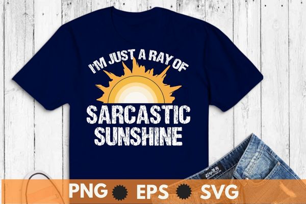 I’m just a ray of sarcastic sunshine, humor sarcastic t shirt design vector