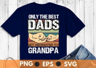 only the best dads get promoted to grandpa funny vintage t shirt design vector,