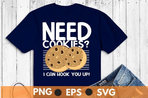 Need cookies? i can hook you up funny baker pastry baking t-shirt design vector t shirt design vector,cookie lovers, baking top, selling cookies, cooking lovers, funny cookie outfit, cookie seller