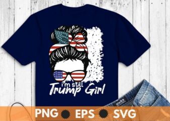 I’m Still A Trump Girl I Make No Apologies Trump t shirt design vector, Trump Girl, messy bun,america, american, politics, president, states, united, donald, elect, politician, presidential, republican, trump, donald
