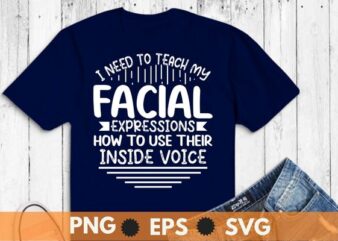 I Need To Teach My Facial Expressions How To Use Their Voice T-Shirt design vector, Sarcastic-Shirt, Sarcasm-Shirt, Funny Tee, Sarcasm-Shirt, Attitude Shirt, Funny Saying Shirt