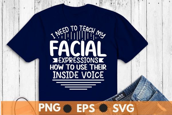 I need to teach my facial expressions how to use their voice t-shirt design vector, sarcastic-shirt, sarcasm-shirt, funny tee, sarcasm-shirt, attitude shirt, funny saying shirt