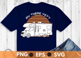 RV There Yet Van Travel Happy Glampers Camping trip T-Shirt design vector svg, rv, camping, trip, women, funny, apparel, van, travel, happy, glampers,hiking, road trip, adventures