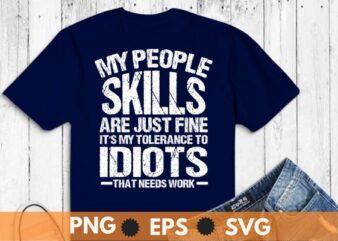 My people skills are just fine it’s my tolerance to idiots that need work t shirt design vector svg, Sarcastic-Shirt, Sarcasm-Shirt, Funny Tee, Sarcasm-Shirt, Attitude Shirt, Funny Saying Shirt,