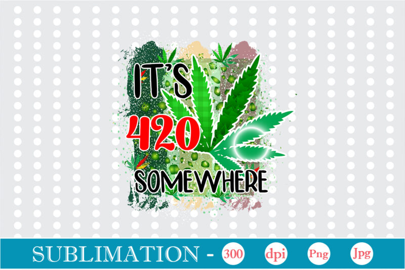 It's 420 Somewhere Sublimation, Weed sublimation bundle, Cannabis PNG Bundle, Cannabis Png, Weed Png, Pot Leaf Png, Weed Leaf Png, Weed Smoking Png, Weed Girl Png, Cannabis Shirt Design,Weed svg,