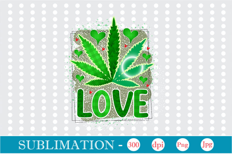 Love Sublimation, Weed sublimation bundle, Cannabis PNG Bundle, Cannabis Png, Weed Png, Pot Leaf Png, Weed Leaf Png, Weed Smoking Png, Weed Girl Png, Cannabis Shirt Design,Weed svg, Weed svg