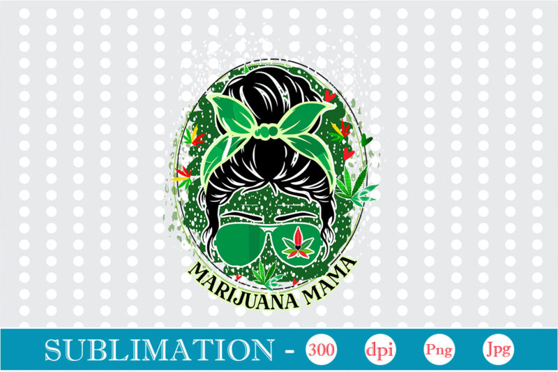 Marijuana Mama Sublimation, Weed sublimation bundle, Cannabis PNG Bundle, Cannabis Png, Weed Png, Pot Leaf Png, Weed Leaf Png, Weed Smoking Png, Weed Girl Png, Cannabis Shirt Design,Weed svg, Weed