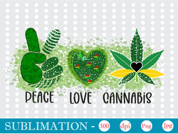 Peace love cannabis sublimation, weed sublimation bundle, cannabis png bundle, cannabis png, weed png, pot leaf png, weed leaf png, weed smoking png, weed girl png, cannabis shirt design,weed svg,