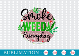 Smoke Weed Everyday Sublimation, Weed sublimation bundle, Cannabis PNG Bundle, Cannabis Png, Weed Png, Pot Leaf Png, Weed Leaf Png, Weed Smoking Png, Weed Girl Png, Cannabis Shirt Design,Weed svg,