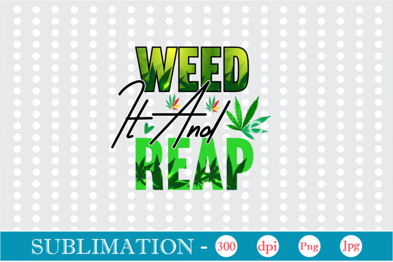Weed It and Reap Sublimation, Weed sublimation bundle, Cannabis PNG Bundle, Cannabis Png, Weed Png, Pot Leaf Png, Weed Leaf Png, Weed Smoking Png, Weed Girl Png, Cannabis Shirt Design,Weed