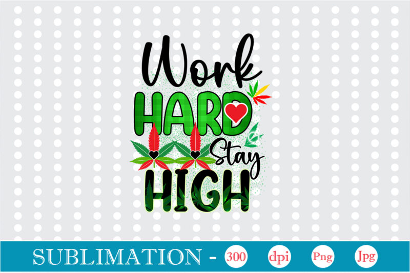 Work Hard Stay High Sublimation, Weed sublimation bundle, Cannabis PNG Bundle, Cannabis Png, Weed Png, Pot Leaf Png, Weed Leaf Png, Weed Smoking Png, Weed Girl Png, Cannabis Shirt Design,Weed