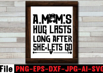 A Mom’s Hug Lasts Long After She Lets Go T-shirt Design,Mom svg bundle, Mothers day svg, Mom svg, Mom life svg, Girl mom svg, Mama svg, Funny mom svg, Mom