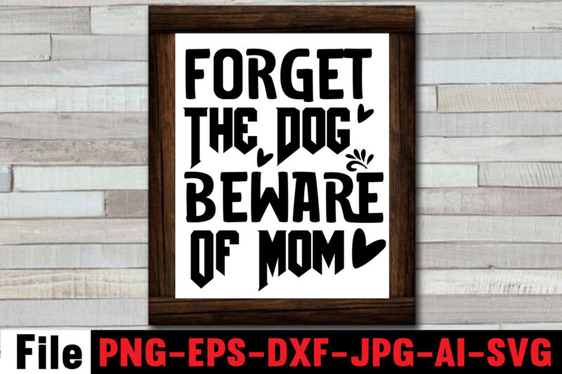 Forget The Dog Beware Of Mom T-shirt ,Mom svg bundle, Mothers day svg, Mom svg, Mom life svg, Girl mom svg, Mama svg, Funny mom svg, Mom quotes svg, Blessed