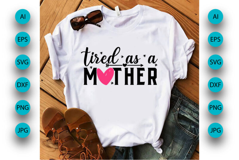 Tired As a Mother, Mother’s Day UK, Happy Mother’s Day 2023, March 19, Best Mom Day, Shirt Print Template