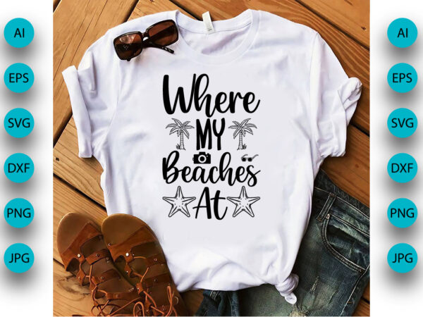 Where my beaches at, summer season, summer 2023, shirt print template, svg, vacation shirt t shirt design for sale
