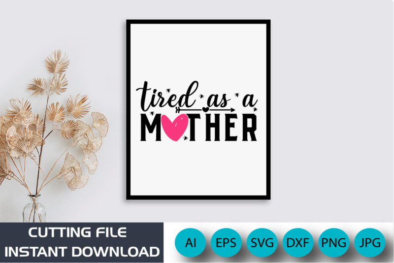 Tired As a Mother, Mother’s Day UK, Happy Mother’s Day 2023, March 19, Best Mom Day, Shirt Print Template