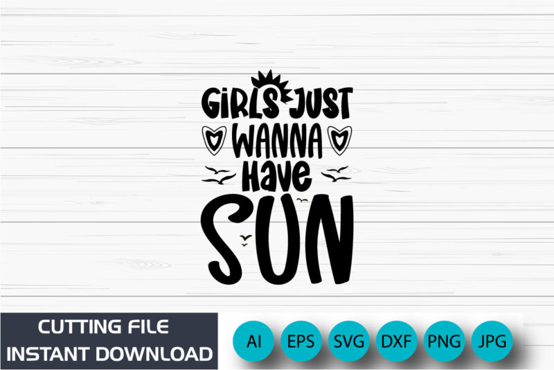 Girls Just Wanna Have Sun, Summer Season, Summer 2023, Shirt Print Template, SVG, Vacation Shirt