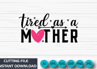 Tired As a Mother, Mother’s Day UK, Happy Mother’s Day 2023, March 19, Best Mom Day, Shirt Print Template