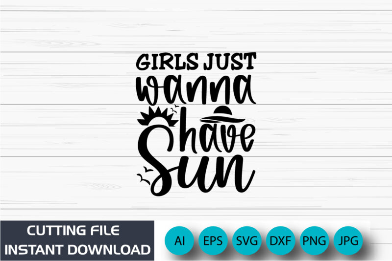 Girls Just Wanna Have Sun, Summer Season, Summer 2023, Shirt Print Template, SVG, Vacation Shirt