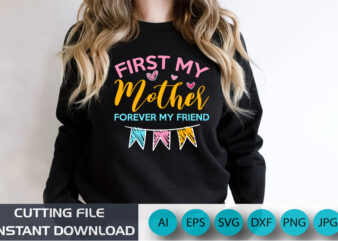 First My Mother Forever My Friend, Mother’s Day UK, Happy Mother’s Day 2023, March 19, Best Mom Day, Shirt Print Template