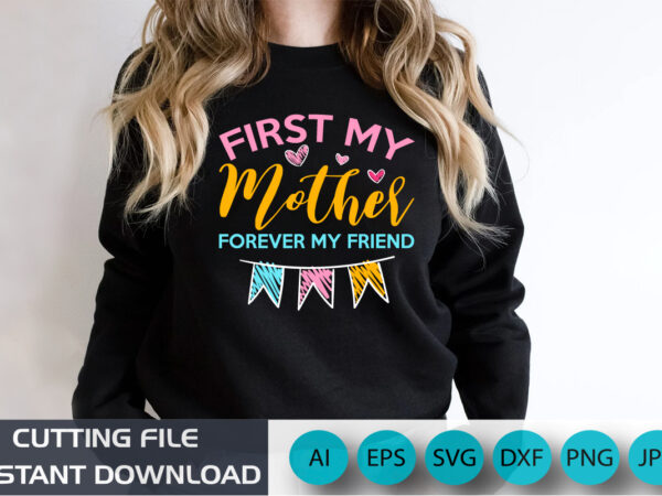 First my mother forever my friend, mother’s day uk, happy mother’s day 2023, march 19, best mom day, shirt print template t shirt graphic design First my mother forever my friend, mother’s day uk, happy mother’s day 2023, march 19, best mom day, shirt print template t shirt graphic design