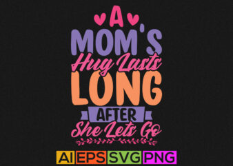 a mom’s hug lasts long after she lets go, happy mothers day greeting, mom birthday gift apparel tee graphic, mother retro shirt