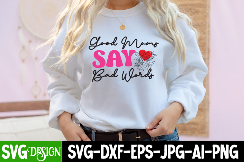 Good Moms Say Bad Words T-Shirt Design ,Good Moms Say Bad Words SVG Cut File, Mothers Day SVG Bundle, mom life svg, Mother's Day, mama svg, Mommy and Me svg,