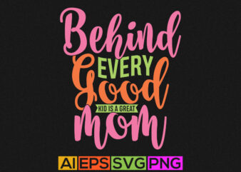 behind every good kid is a great mom, funny mom illustrations graphic, mother t shirt apparel