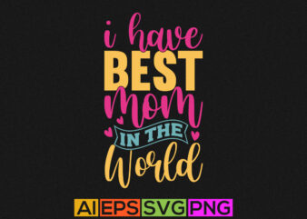 i have best mom in the world, mom day handwritten slogan, mom quote design