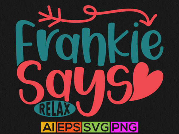 Frankie says relax motivational and inspirational saying, frankie says graphic design