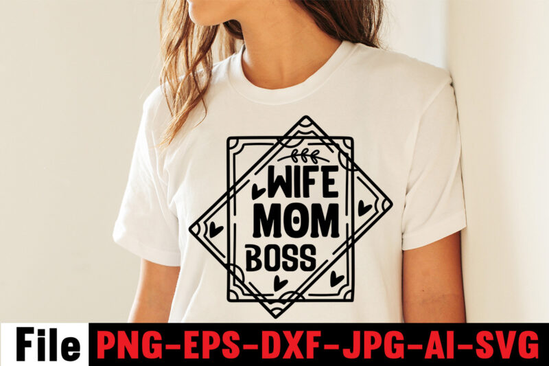 Wife Mom Boss T-shirt Design,Mom svg bundle, Mothers day svg, Mom svg, Mom life svg, Girl mom svg, Mama svg, Funny mom svg, Mom quotes svg, Blessed mama svg png,Mom