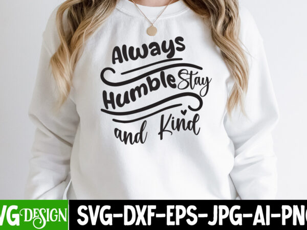 Always humble stay and kind t-shirt design, always humble stay and kind svg cut file, funny quotes bundle svg, sarcasm svg bundle, sarcastic svg bundle, sarcastic sayings svg bundle, sarcastic