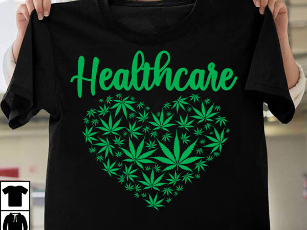 Healthcare t-shirt design on sale, weed svg mega bundle , cannabis svg mega bundle , 120 weed design t-shirt des , weedign bundle , weed svg bundle , btw bring