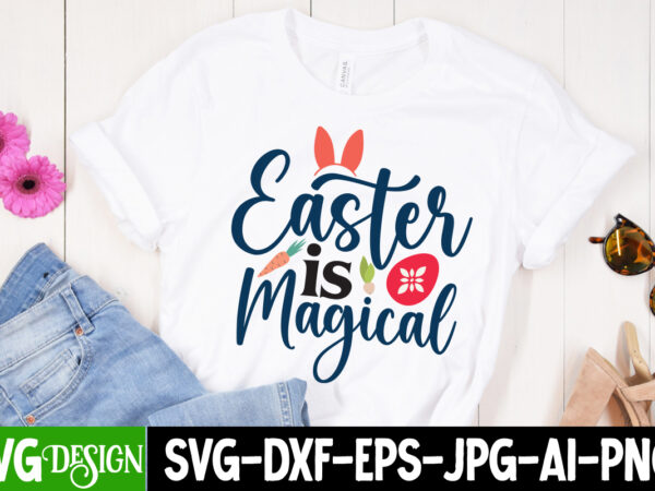 Easter is magical t-shirt design,happy easter svg design,easter day svg design, happy easter day svg free, happy easter svg bunny ears cut file for cricut, bunny rabbit feet, easter bunny