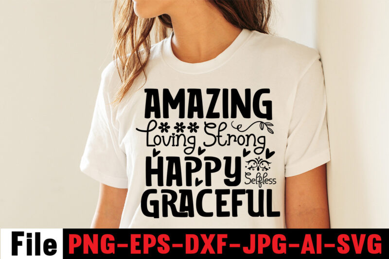 Amazing Loving Strong Happy Selfless Graceful T-shirt Design,Mom svg bundle, Mothers day svg, Mom svg, Mom life svg, Girl mom svg, Mama svg, Funny mom svg, Mom quotes svg, Blessed