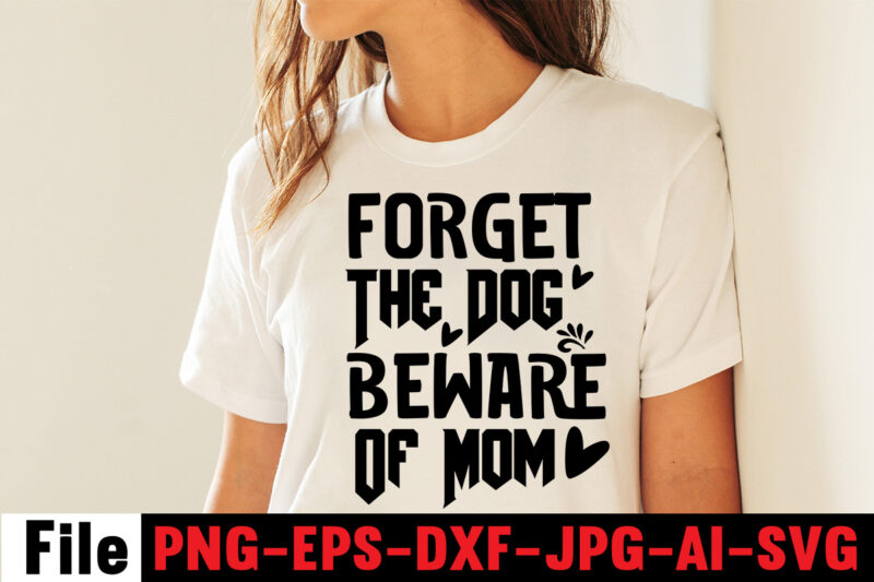 Forget The Dog Beware Of Mom T-shirt ,Mom svg bundle, Mothers day svg, Mom svg, Mom life svg, Girl mom svg, Mama svg, Funny mom svg, Mom quotes svg, Blessed