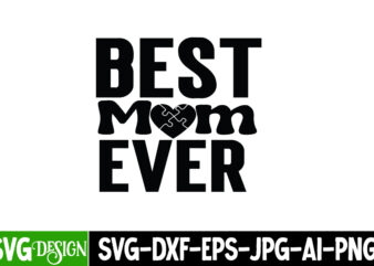 Best Mom Ever T-Shirt Design, Best Mom Ever SVG Cut File. Mothers Day SVG Bundle, mom life svg, Mother’s Day, mama svg, Mommy and Me svg, mum svg, Silhouette, Cut