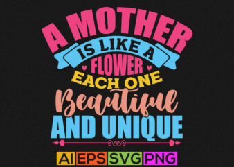 a mother is like a flower each one beautiful and unique, motherhood greeting, grandma quote mother t shirt graphic