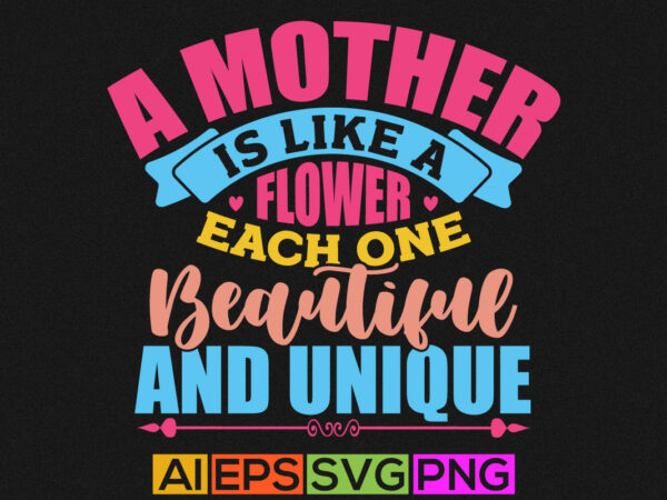 A mother is like a flower each one beautiful and unique, motherhood greeting, grandma quote mother t shirt graphic