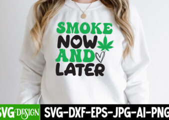 Smoke Now And Later T-shirt Design,Weed SVG Mega Bundle , Cannabis SVG Mega Bundle , 120 Weed Design t-shirt des , Weedign bundle , weed svg bundle , btw bring