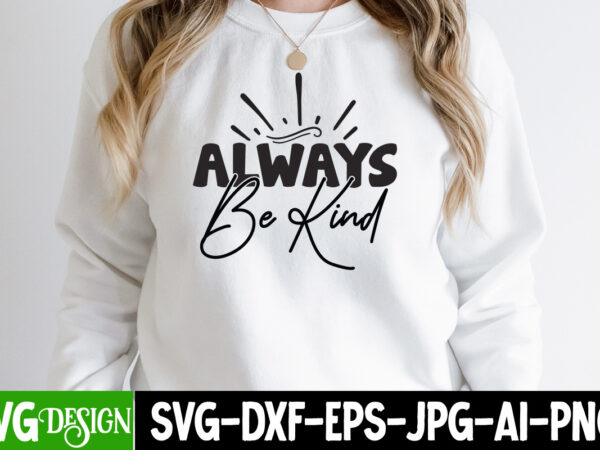 Always be kind svg cut file, funny quotes bundle svg, sarcasm svg bundle, sarcastic svg bundle, sarcastic sayings svg bundle, sarcastic quotes svg, silhouette, cricut,sarcasm svg bundle, sarcastic bundle svg, t shirt vector