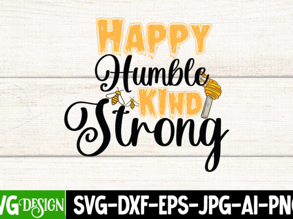 Happy humble kind strong t-shirt design, happy humble kind strong svg cut file, bee svg design,bee svg cut file,bee svg bundle,bee svg quotes, bee svg bundle quotes,bee svg, bee svg