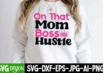On That Mom Boss Hustle T-ShirtDesign, On That Mom Boss Hustle SVG Cut File, Mothers Day SVG Bundle, mom life svg, Mother’s Day, mama svg, Mommy and Me svg, mum