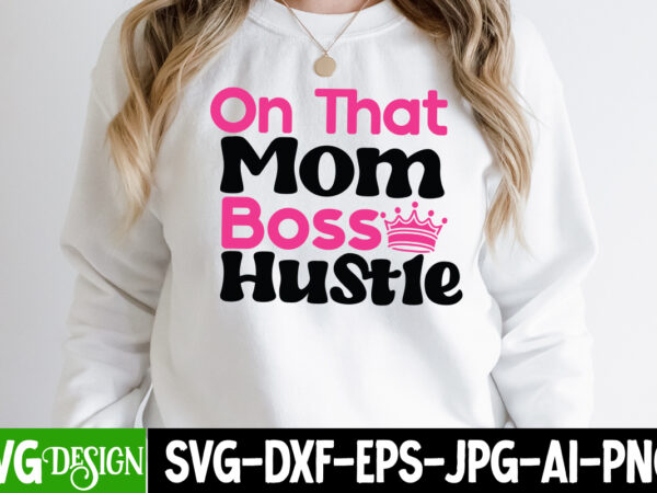 On that mom boss hustle t-shirtdesign, on that mom boss hustle svg cut file, mothers day svg bundle, mom life svg, mother’s day, mama svg, mommy and me svg, mum