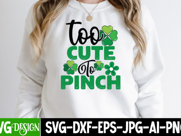 Too cute to pinch t-shirt design, too cute to pinch svg cut file,st. patrick’s day t-shirt bundle ,st. patrick’s day svg design,st patricks day, st patricks png bundle, st patrick