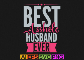 best asshole husband ever, typography husband graphic shirt design, husband lover tee template