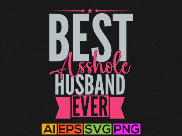 Best asshole husband ever, typography husband graphic shirt design, husband lover tee template