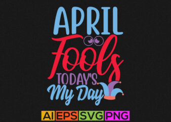 april fools today’s my day calligraphy lettering vintage style design, april fools graphic vector graphic design